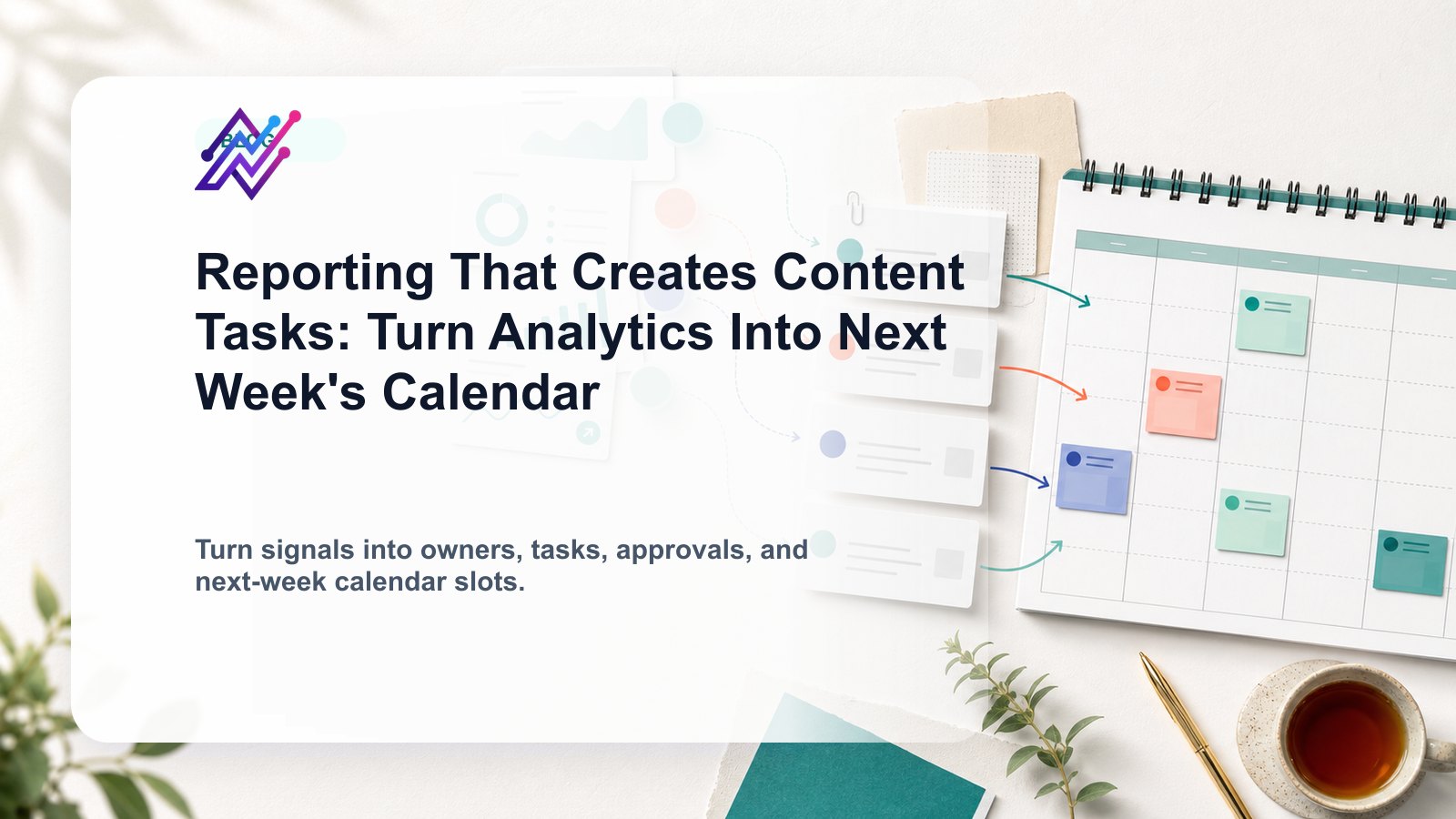 Reporting That Creates Content Tasks: Turn Analytics Into Next Week's Calendar