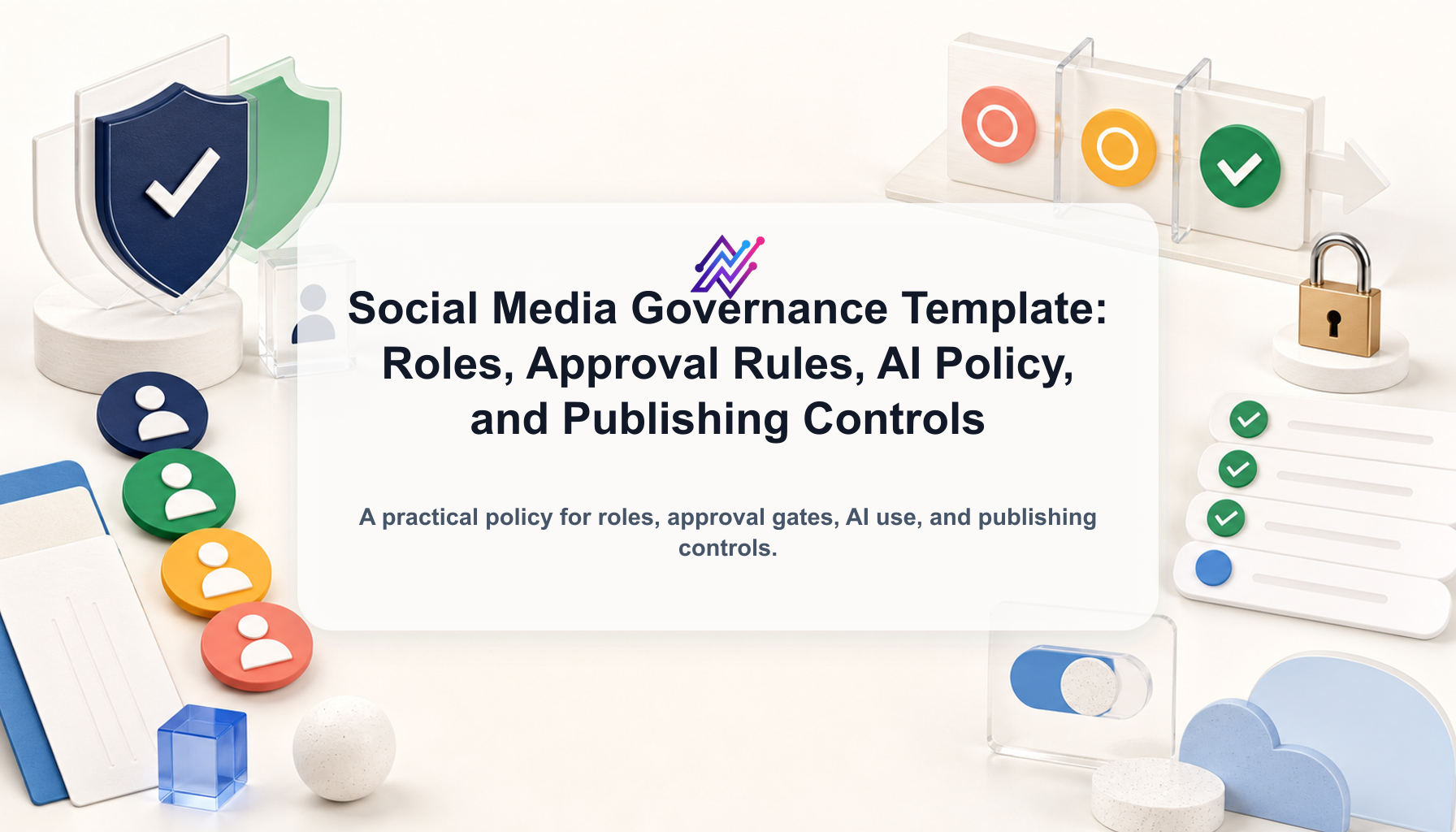 Social Media Governance Template: Roles, Approval Rules, AI Policy, and Publishing Controls